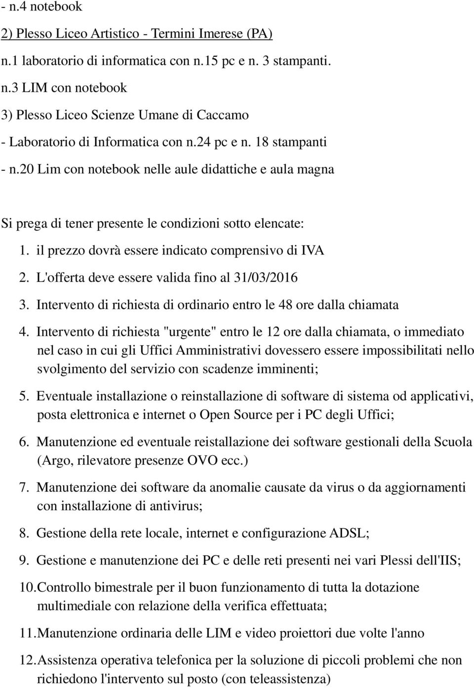 L'offerta deve essere valida fino al 31/03/2016 3. Intervento di richiesta di ordinario entro le 48 ore dalla chiamata 4.