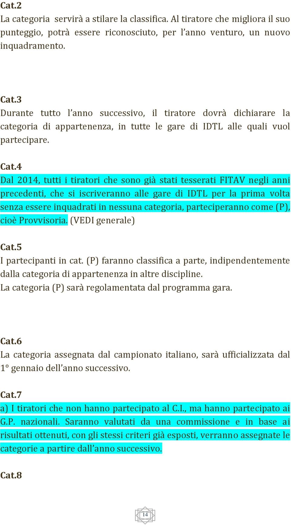 4 Dal 2014, tutti i tiratori che sono già stati tesserati FITAV negli anni precedenti, che si iscriveranno alle gare di IDTL per la prima volta senza essere inquadrati in nessuna categoria,