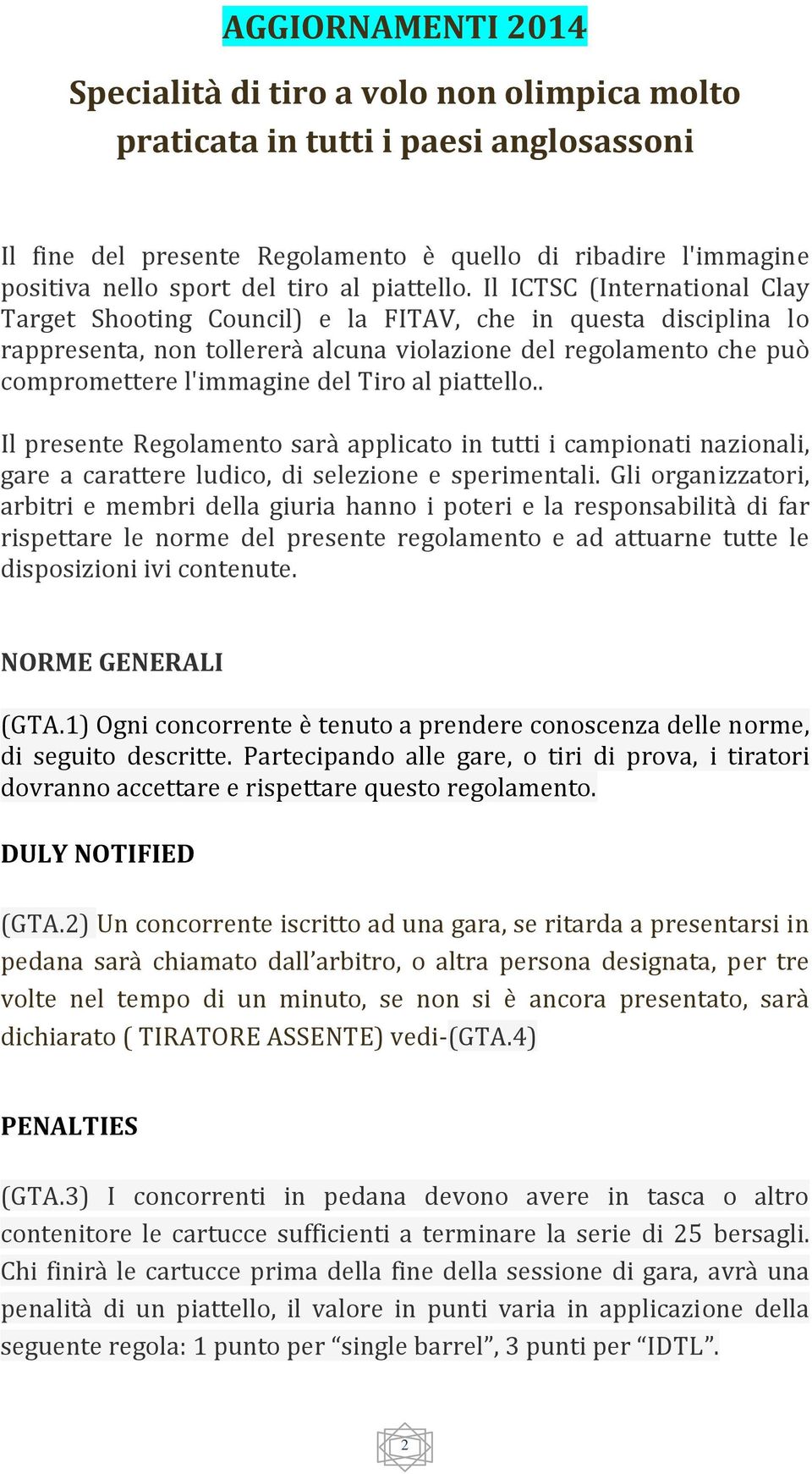 Il ICTSC (International Clay Target Shooting Council) e la FITAV, che in questa disciplina lo rappresenta, non tollererà alcuna violazione del regolamento che può compromettere l'immagine del Tiro .