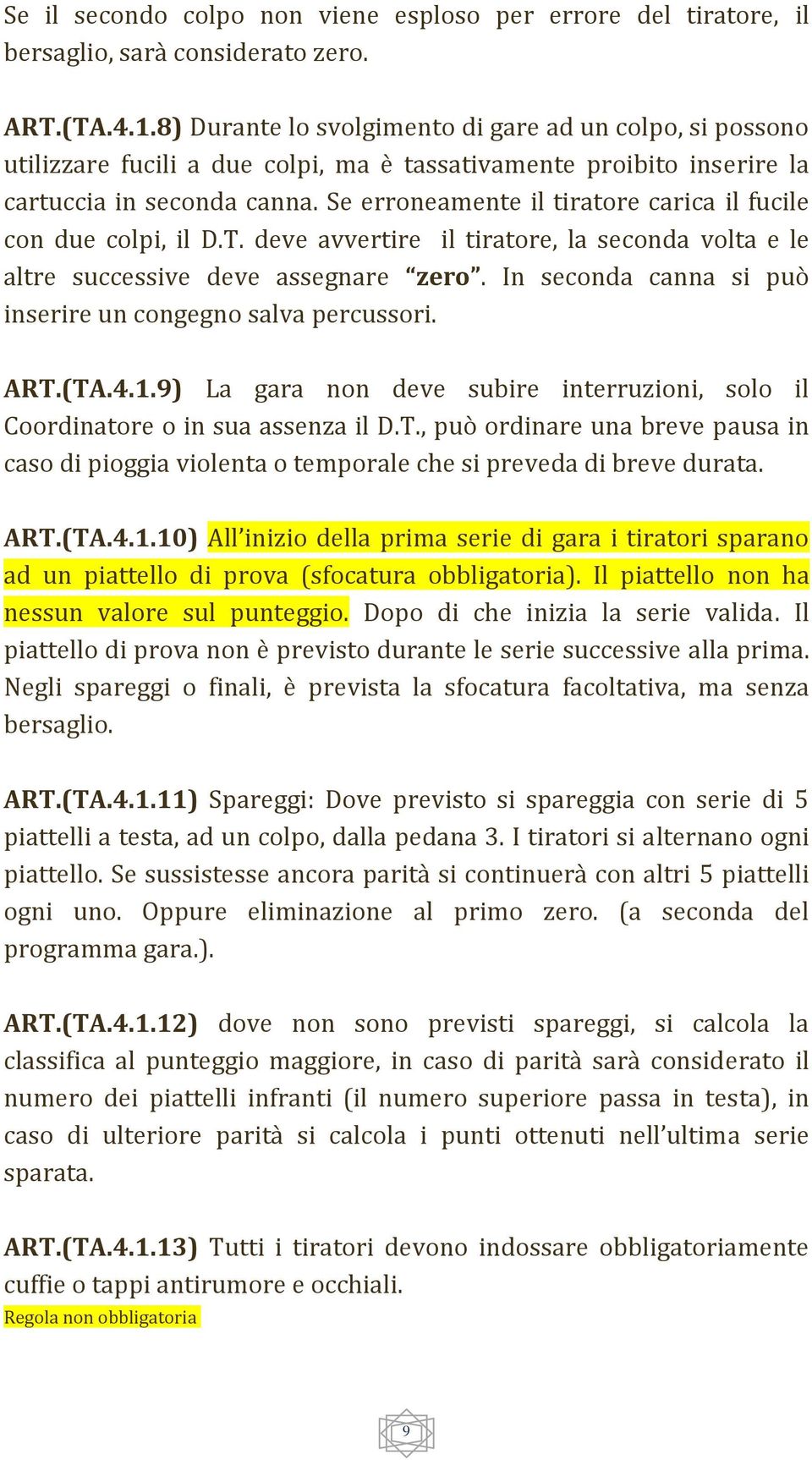 Se erroneamente il tiratore carica il fucile con due colpi, il D.T. deve avvertire il tiratore, la seconda volta e le altre successive deve assegnare zero.