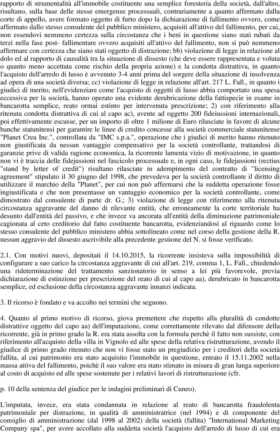 cui, non essendovi nemmeno certezza sulla circostanza che i beni in questione siano stati rubati da terzi nella fase post- fallimentare ovvero acquisiti all'attivo del fallimento, non si può nemmeno