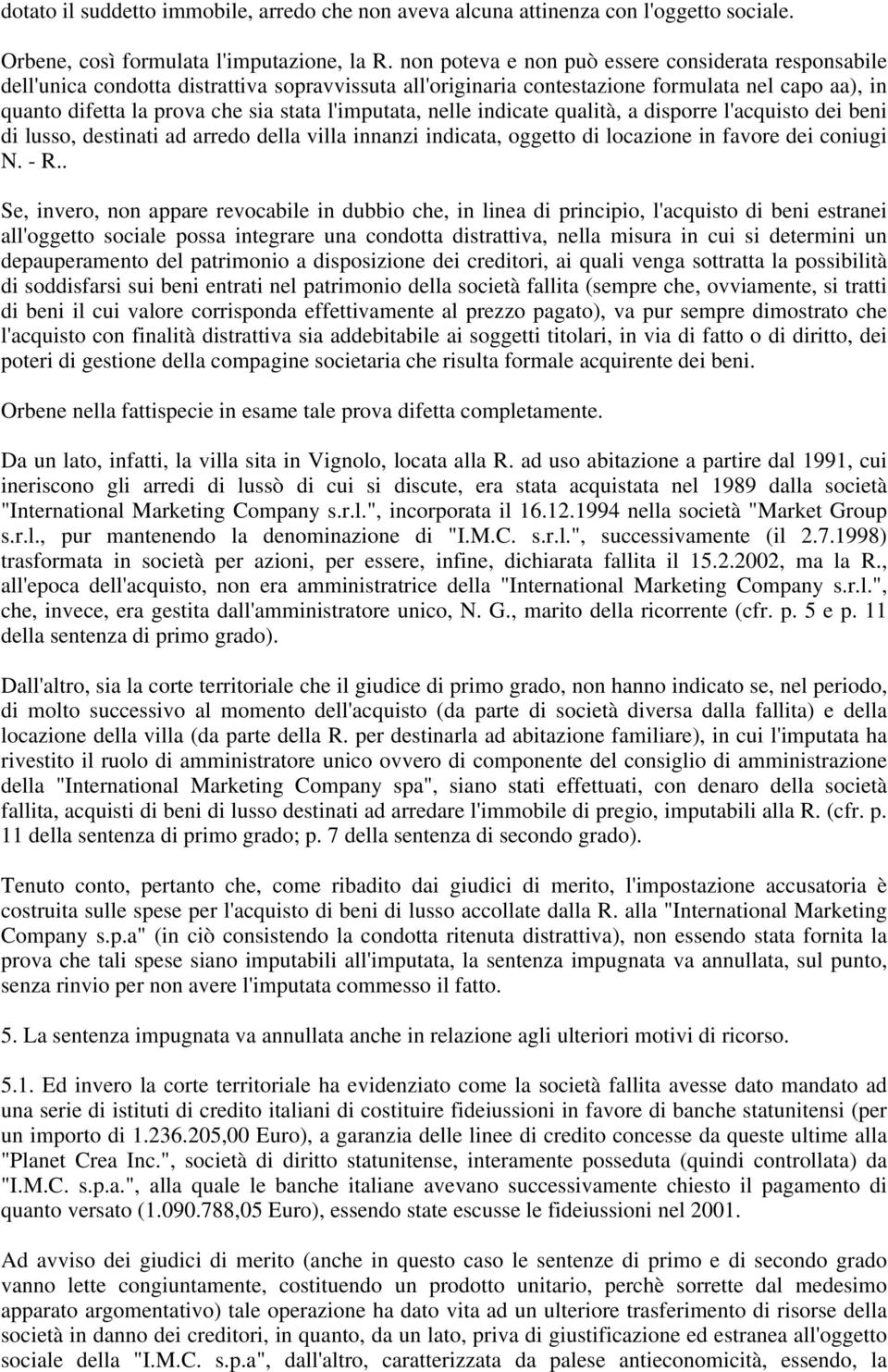 l'imputata, nelle indicate qualità, a disporre l'acquisto dei beni di lusso, destinati ad arredo della villa innanzi indicata, oggetto di locazione in favore dei coniugi N. - R.