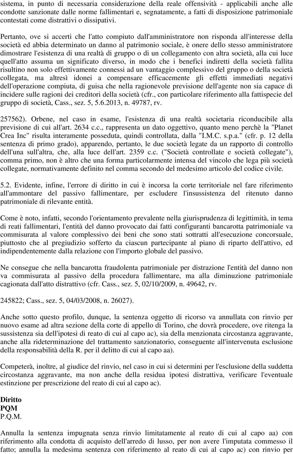 Pertanto, ove si accerti che l'atto compiuto dall'amministratore non risponda all'interesse della società ed abbia determinato un danno al patrimonio sociale, è onere dello stesso amministratore