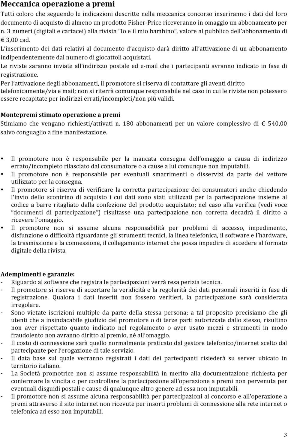 L inserimento dei dati relativi al documento d acquisto darà diritto all attivazione di un abbonamento indipendentemente dal numero di giocattoli acquistati.