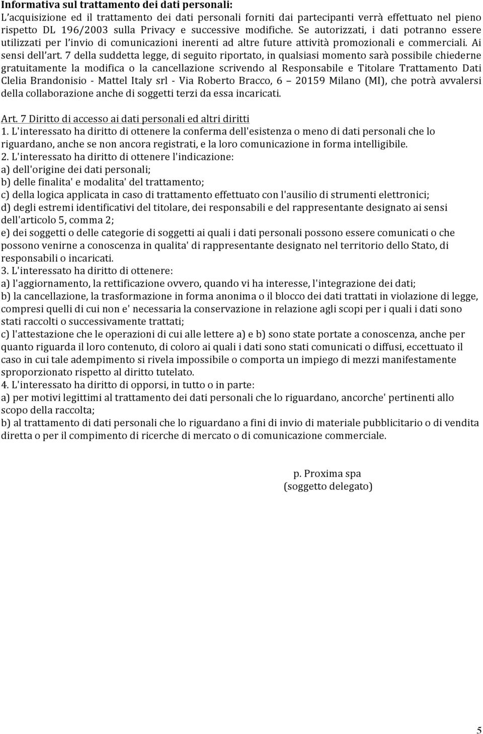 7 della suddetta legge, di seguito riportato, in qualsiasi momento sarà possibile chiederne gratuitamente la modifica o la cancellazione scrivendo al Responsabile e Titolare Trattamento Dati Clelia