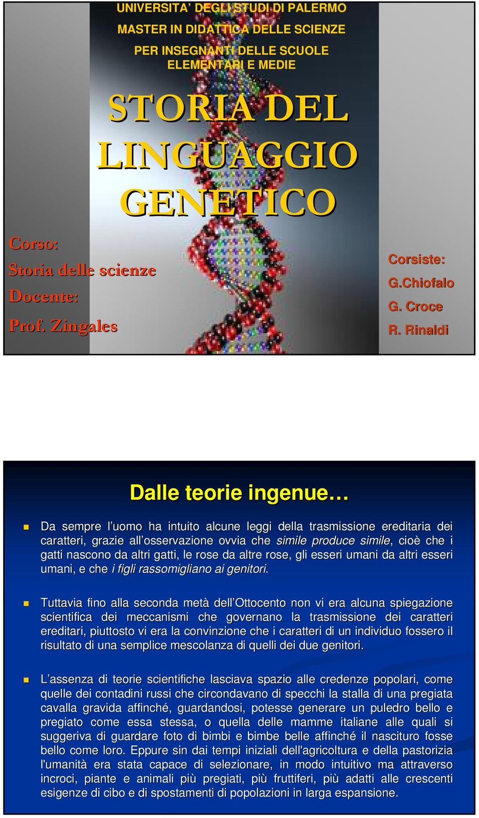 Rinaldi Dalle teorie ingenue Da sempre l uomo l ha intuito alcune leggi della trasmissione ereditaria dei caratteri, grazie all osservazione ovvia che simile produce simile,, cioè che i gatti nascono