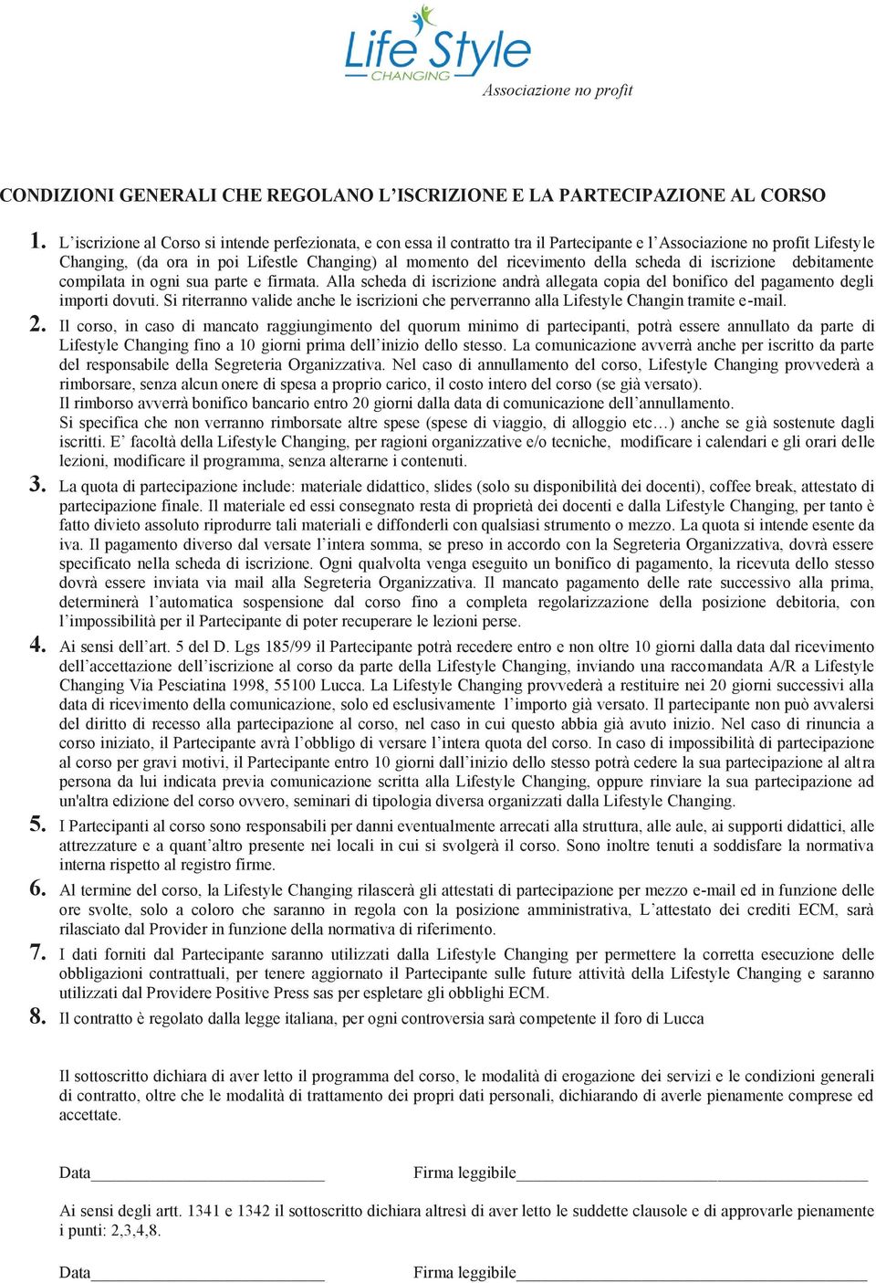 della scheda di iscrizione debitamente compilata in ogni sua parte e firmata. Alla scheda di iscrizione andrà allegata copia del bonifico del pagamento degli importi dovuti.