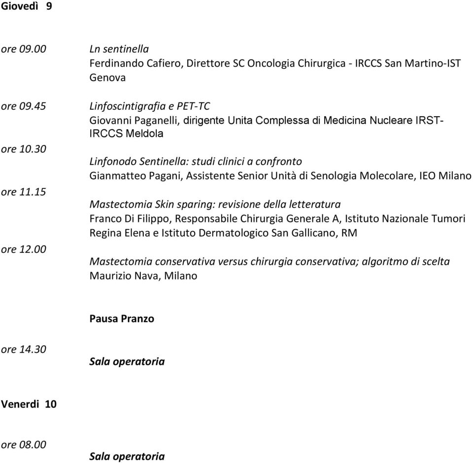 Nucleare IRST- IRCCS Meldola Linfonodo Sentinella: studi clinici a confronto Gianmatteo Pagani, Assistente Senior Unità di Senologia Molecolare, IEO Milano Mastectomia Skin sparing: