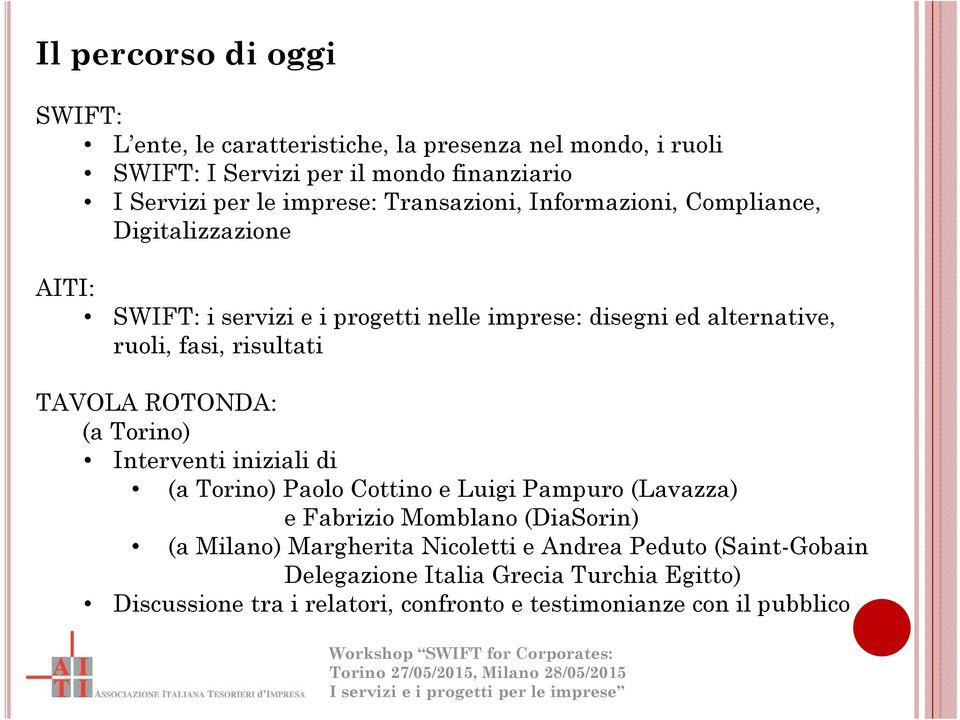 TAVOLA ROTONDA: (a Torino) Interventi iniziali di (a Torino) Paolo Cottino e Luigi Pampuro (Lavazza) e Fabrizio Momblano (DiaSorin) (a Milano) Margherita