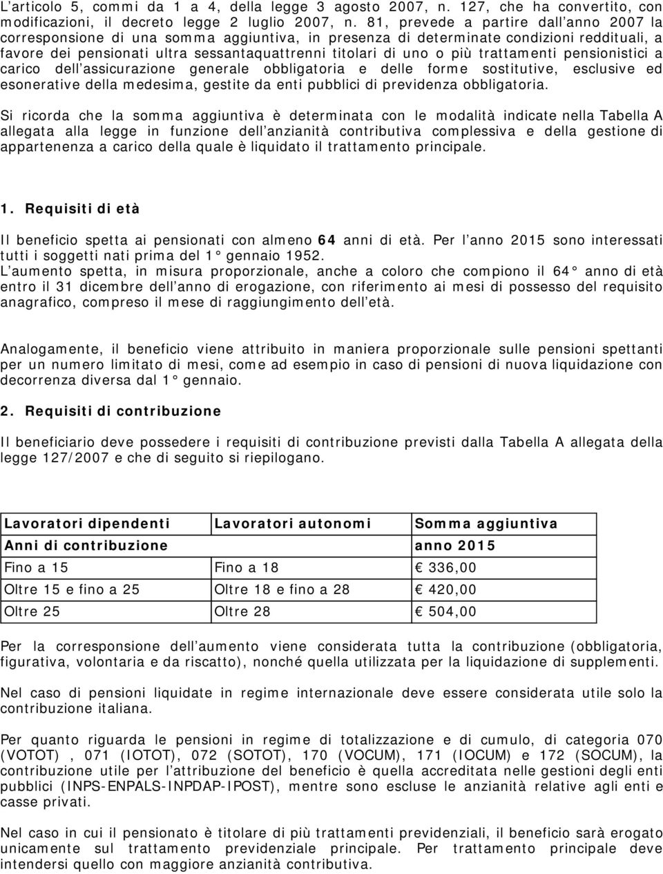 più trattamenti pensionistici a carico dell assicurazione generale obbligatoria e delle forme sostitutive, esclusive ed esonerative della medesima, gestite da enti pubblici di previdenza obbligatoria.