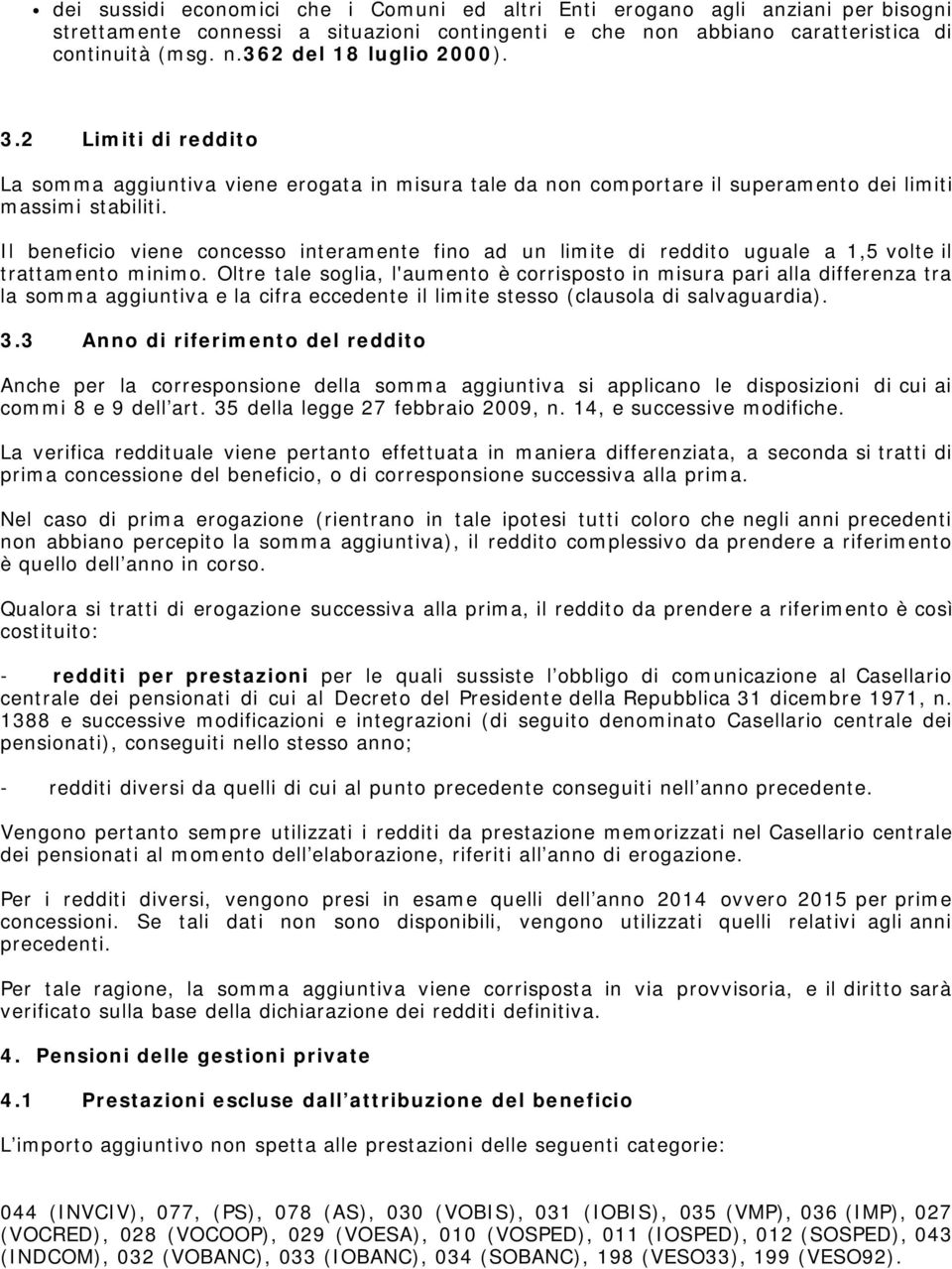 Il beneficio viene concesso interamente fino ad un limite di reddito uguale a 1,5 volte il trattamento minimo.