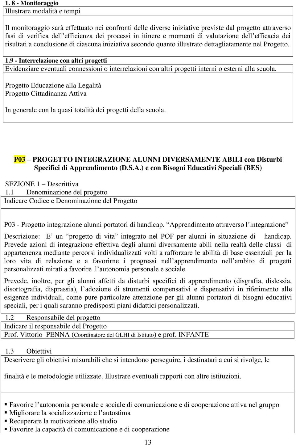 9 - Interrelazione con altri progetti Evidenziare eventuali connessioni o interrelazioni con altri progetti interni o esterni alla scuola.