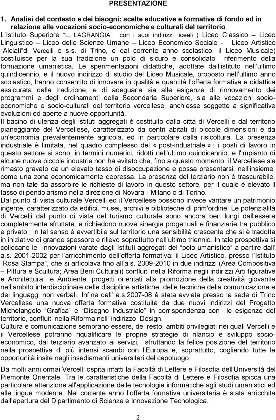 Le sperimentazioni didattiche, adottate dall istituto nell ultimo quindicennio, e il nuovo indirizzo di studio del Liceo Musicale, proposto nell ultimo anno scolastico, hanno consentito di innovare