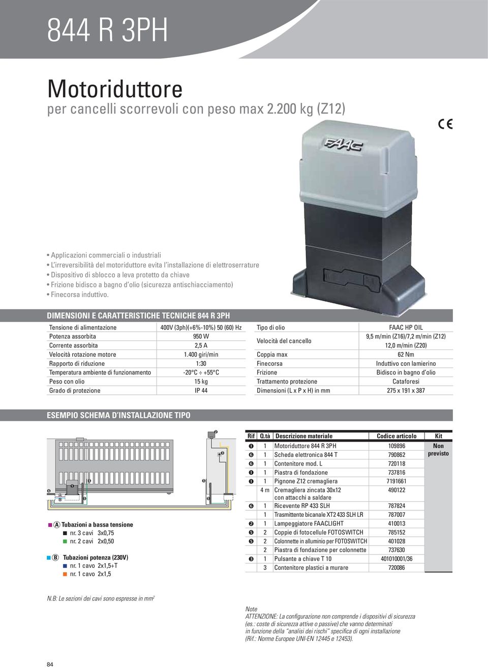 400 giri/min Rapporto di riduzione 1:30 Temperatura ambiente di funzionamento -20 C +55 C Peso con olio 15 kg Grado di protezione IP 44 Tipo di olio FAAC HP OIL 9,5 m/min (Z16)/7,2 m/min (Z12) 12,0