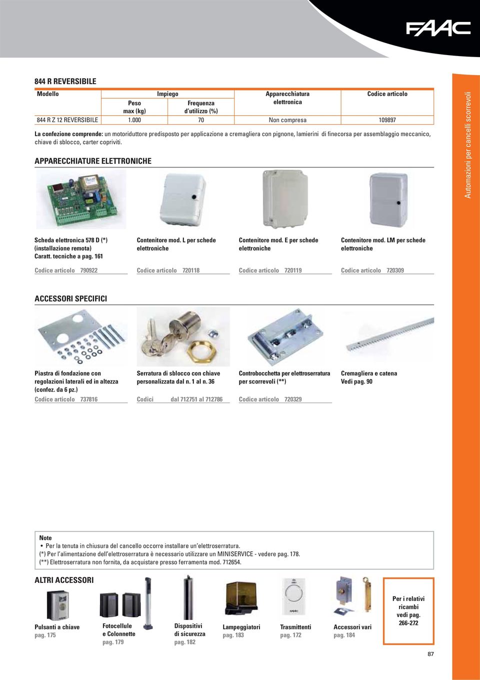 APPARECCHIATURE ELETTRONICHE Automazioni per cancelli scorrevoli Scheda elettronica 578 D (*) (installazione remota) Caratt. tecniche a pag. 161 Contenitore mod.