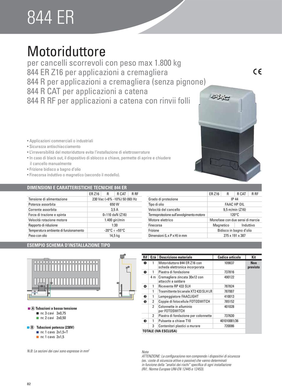 cancello manualmente DIMENSIONI E CARATTERISTICHE TECNICHE 844 ER ER Z16 R R CAT R RF Tensione di alimentazione Potenza assorbita 650 W Corrente assorbita 3,5 A Forza di trazione e spinta 0 110 dan