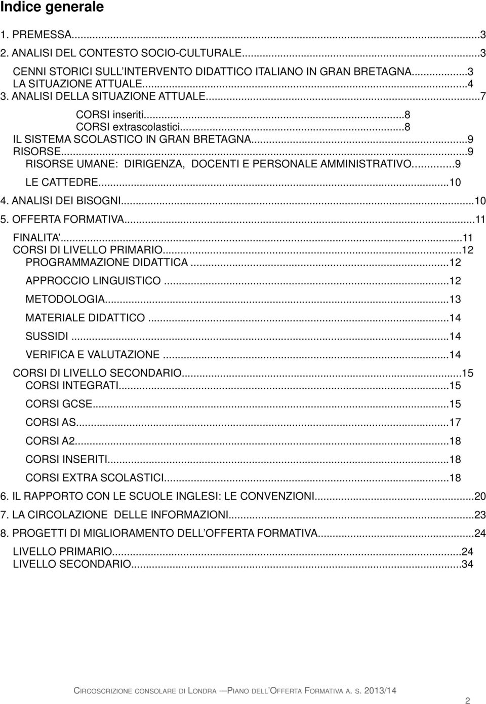 ..9 LE CATTEDRE...10 4. ANALISI DEI BISOGNI...10 5. OFFERTA FORMATIVA...11 FINALITA...11 CORSI DI LIVELLO PRIMARIO...12 PROGRAMMAZIONE DIDATTICA...12 APPROCCIO LINGUISTICO...12 METODOLOGIA.