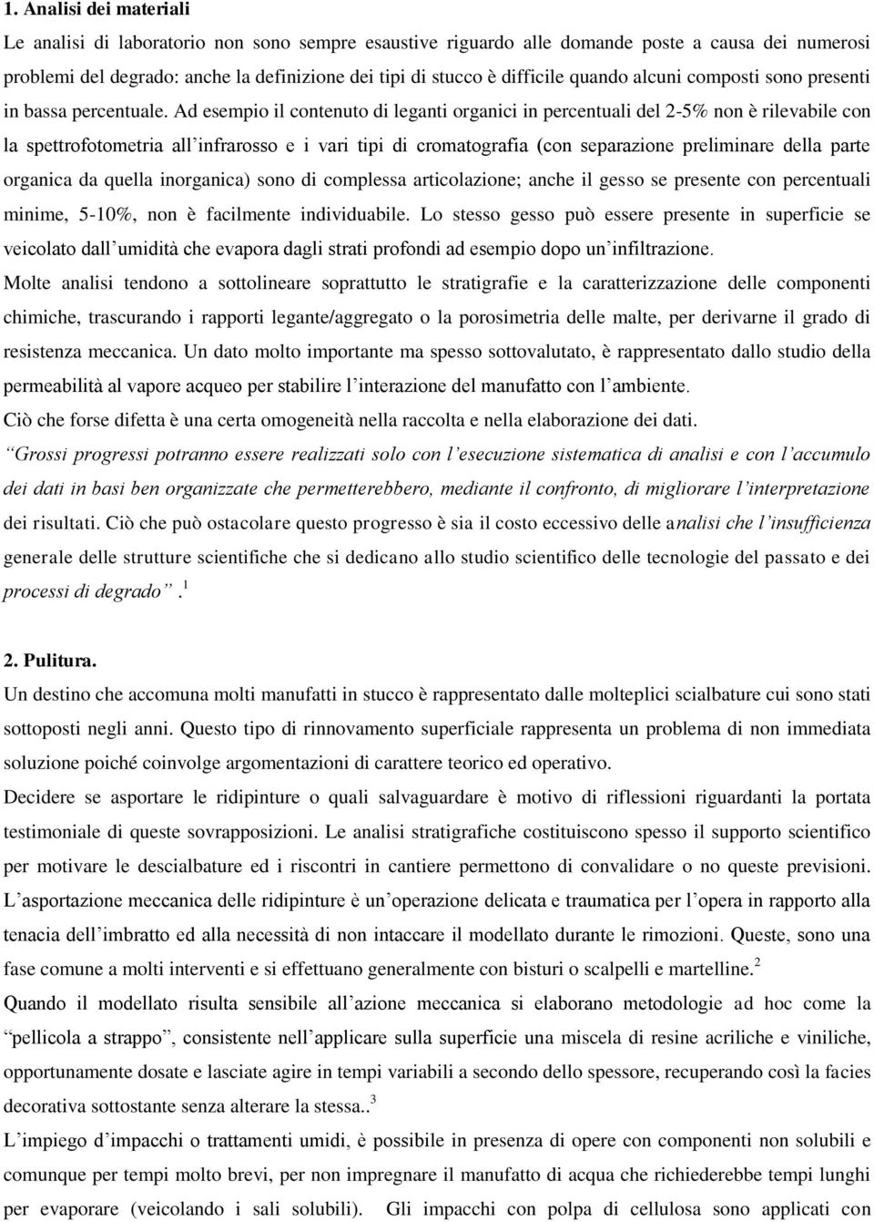 Ad esempio il contenuto di leganti organici in percentuali del 2-5% non è rilevabile con la spettrofotometria all infrarosso e i vari tipi di cromatografia (con separazione preliminare della parte