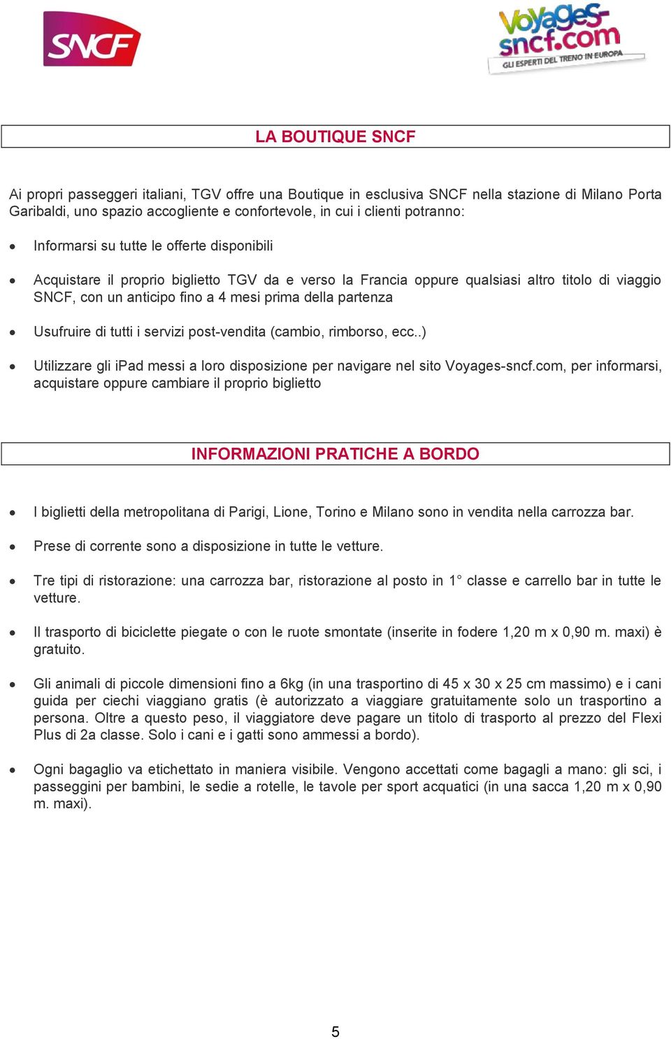 Usufruire di tutti i servizi post-vendita (cambio, rimborso, ecc..) Utilizzare gli ipad messi a loro disposizione per navigare nel sito Voyages-sncf.