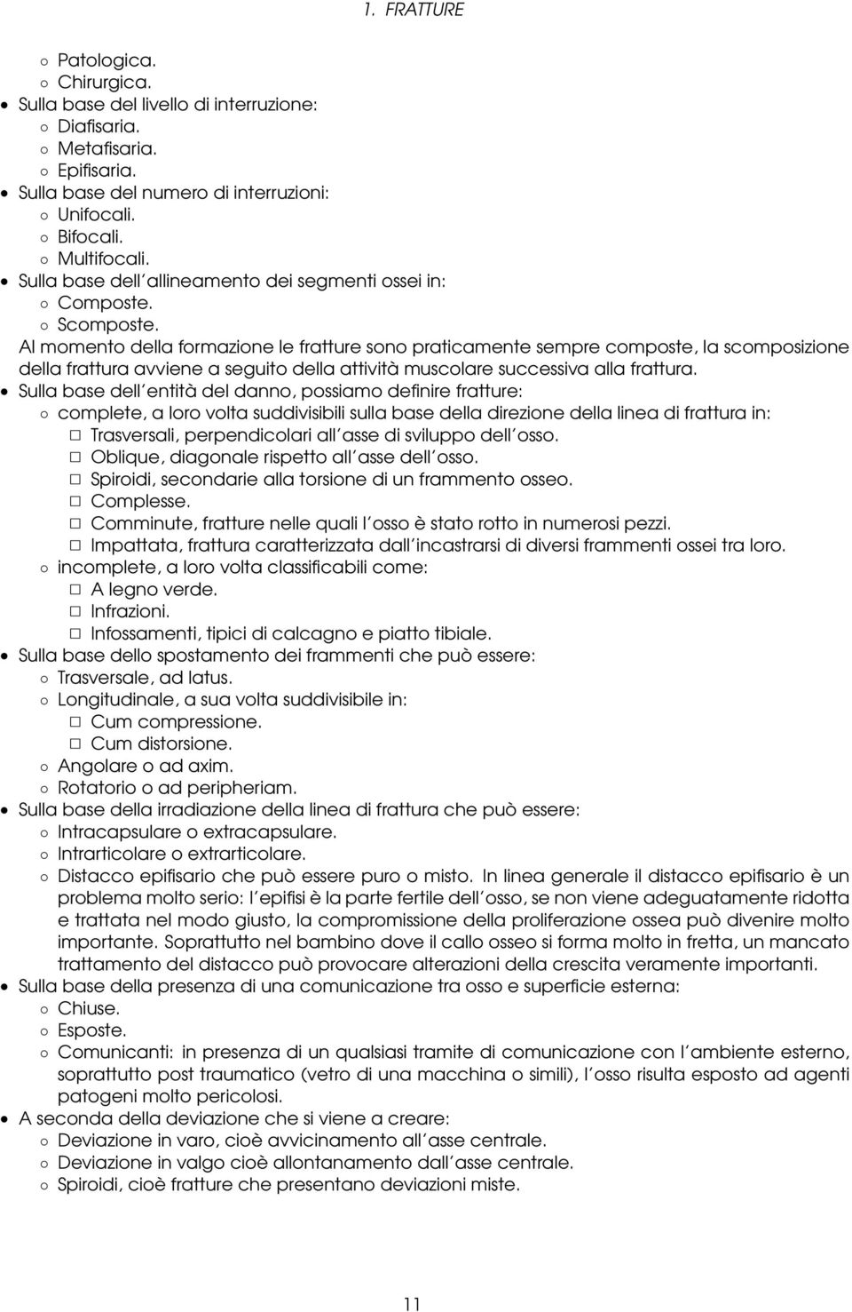 Al momento della formazione le fratture sono praticamente sempre composte, la scomposizione della frattura avviene a seguito della attività muscolare successiva alla frattura.