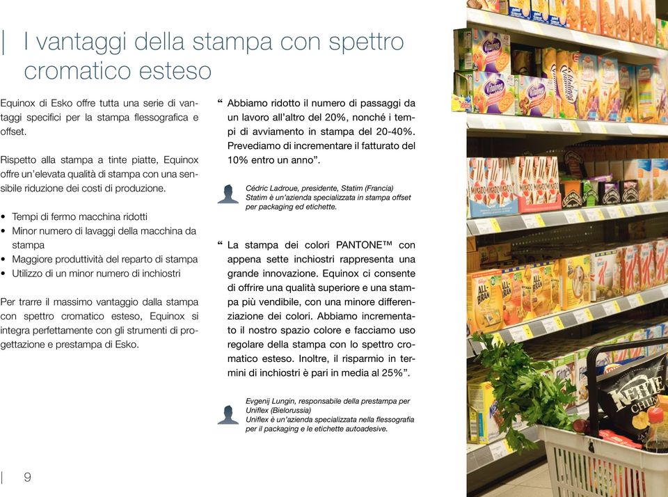 Tempi di fermo macchina ridotti Minor numero di lavaggi della macchina da stampa Maggiore produttività del reparto di stampa Utilizzo di un minor numero di inchiostri Per trarre il massimo vantaggio