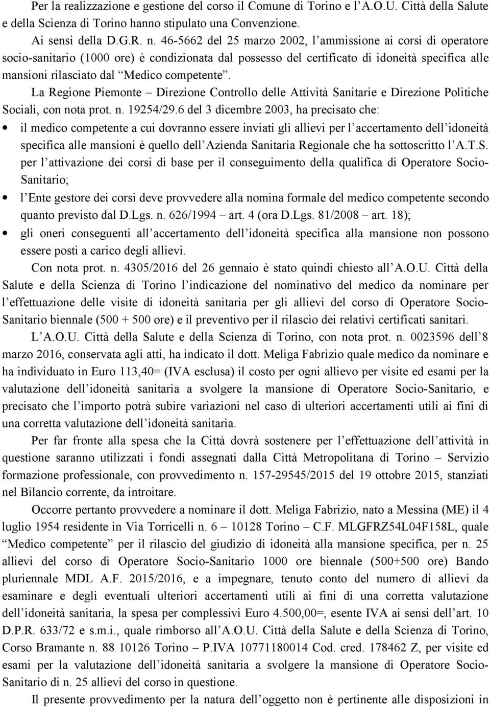 competente. La Regione Piemonte Direzione Controllo delle Attività Sanitarie e Direzione Politiche Sociali, con nota prot. n. 19254/29.