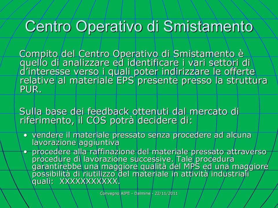 Sulla base dei feedback ottenuti dal mercato di riferimento, il COS potrà decidere di: vendere il materiale pressato senza procedere ad alcuna lavorazione aggiuntiva