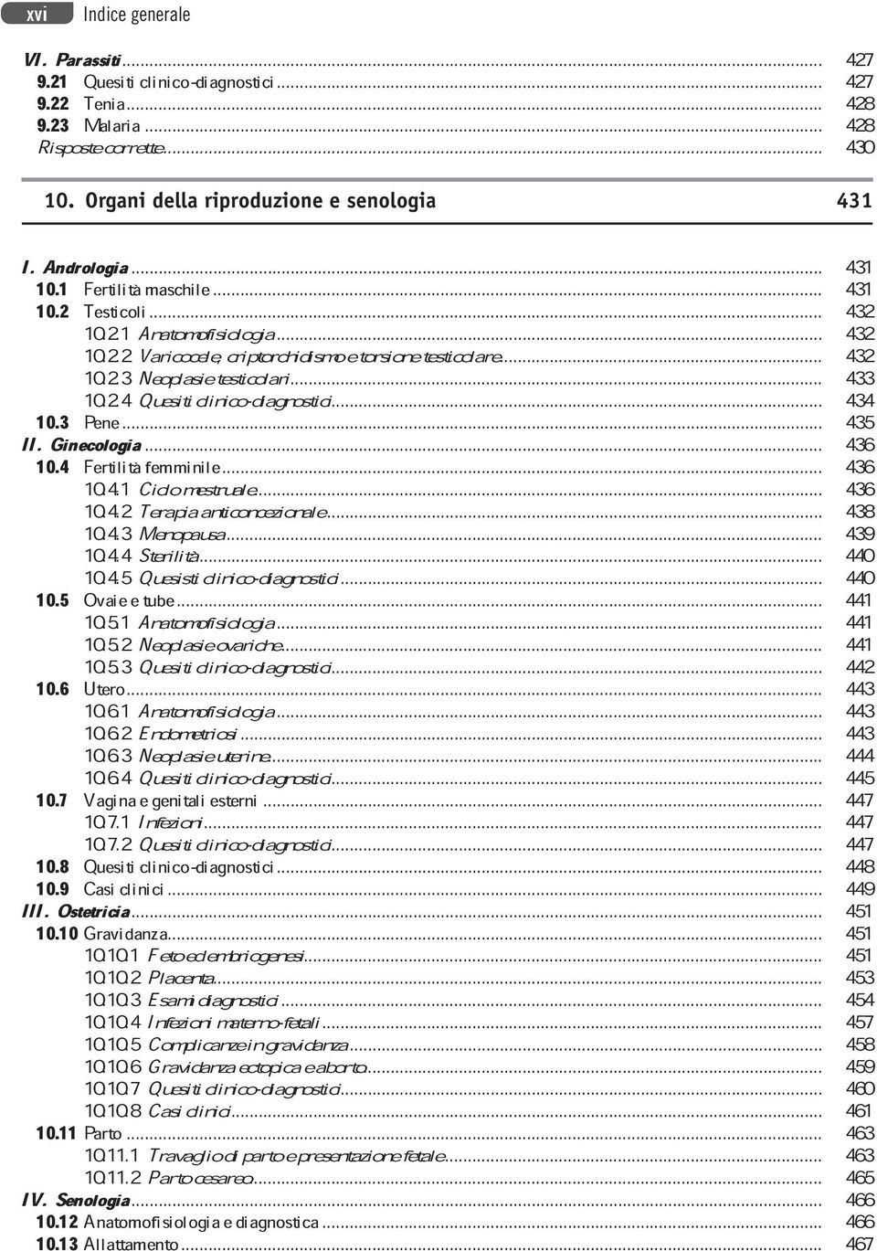 4.3Menopausa... 10.4.2Terapiaanticoncezionale... 438 10.4.4Sterilità... 439 10.4.5Quesisticlinico-diagnostici... 440 10.5 Ovaieetube... 10.5.1 Anatomofisiologia... 10.5.2Neoplasieovariche... 441 10.