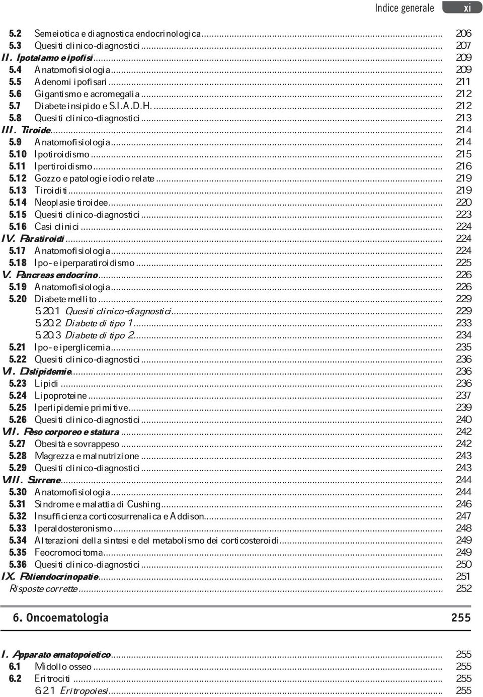 .. 216 5.13 Tiroiditi... 219 5.15 5.14 Quesiticlinico-diagnostici... Neoplasietiroidee... 223 220 IV.Paratiroidi... 5.16 Casiclinici... 5.17 Anatomofisiologia... 5.18 Ipo-eiperparatiroidismo.