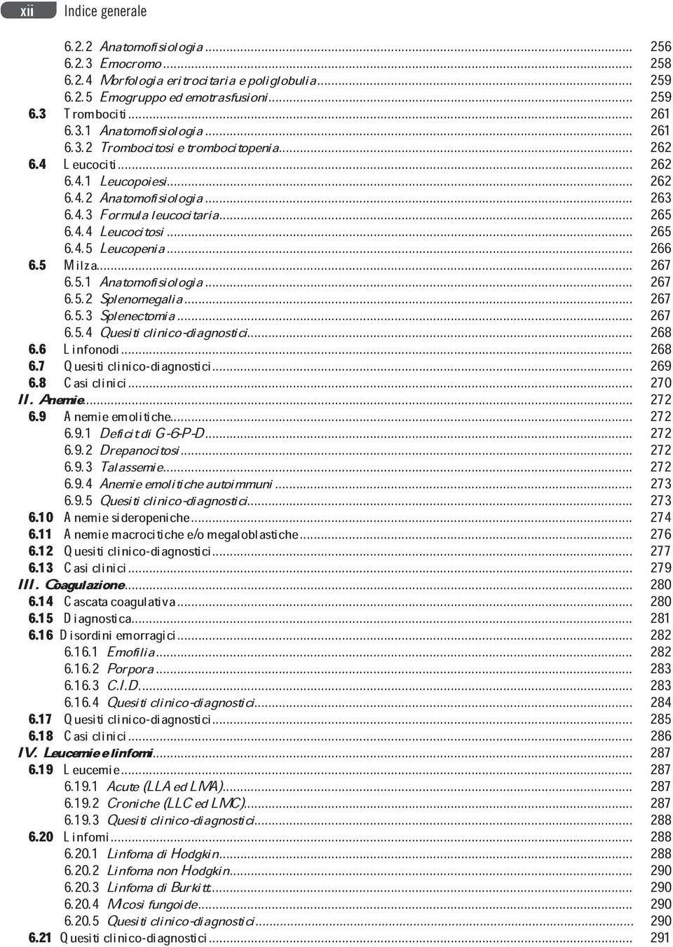 .. 6.5.3Splenectomia... 6.5.4Quesiticlinico-diagnostici... 267 6.6 6.7 Linfonodi... Quesiticlinico-diagnostici... 268 6.8 Casiclinici... 270 269 II.Anemie... 6.9 Anemieemolitiche... 6.9.1DeficitdiG-6-P-D.