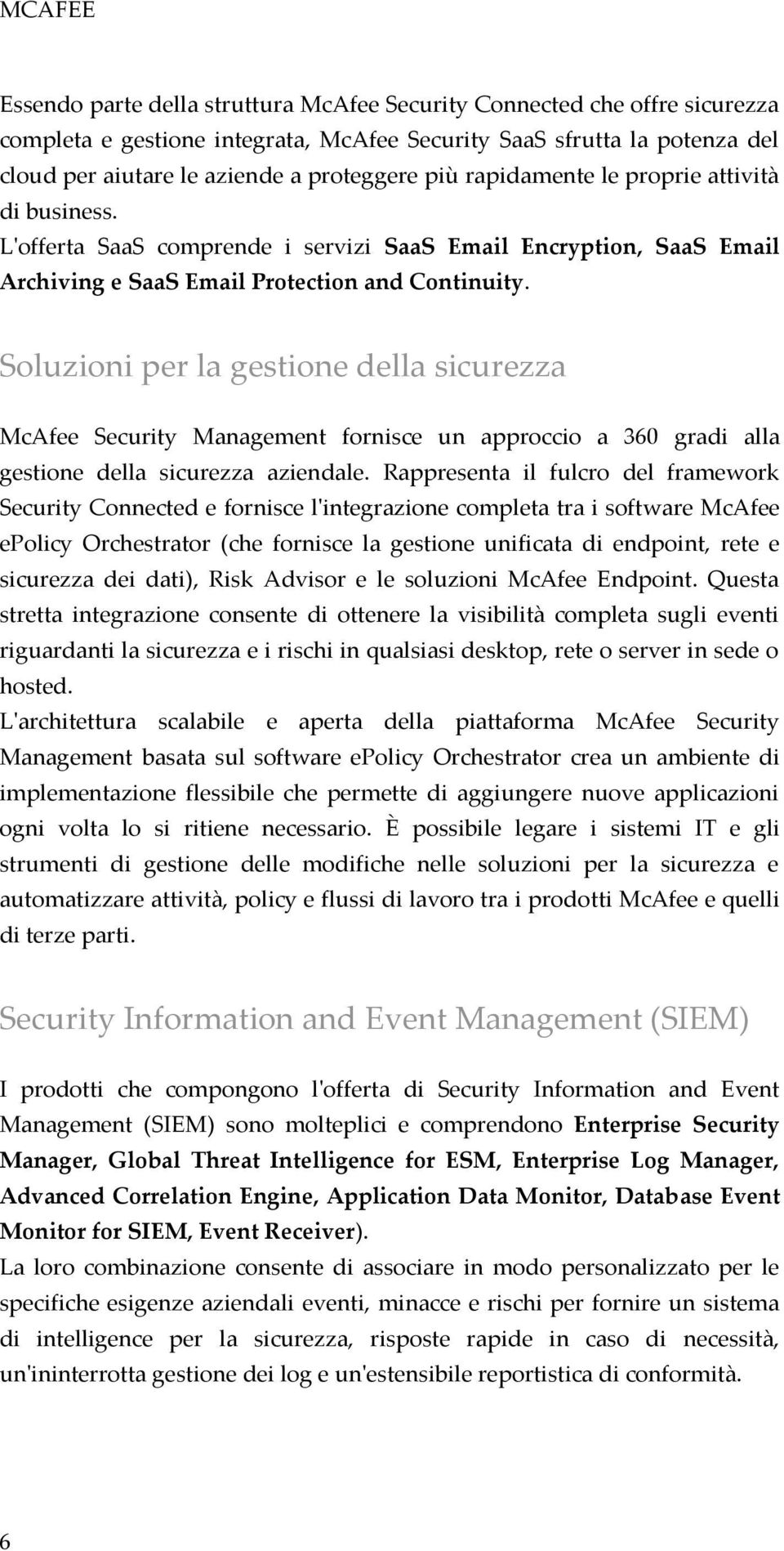 Soluzioni per la gestione della sicurezza McAfee Security Management fornisce un approccio a 360 gradi alla gestione della sicurezza aziendale.
