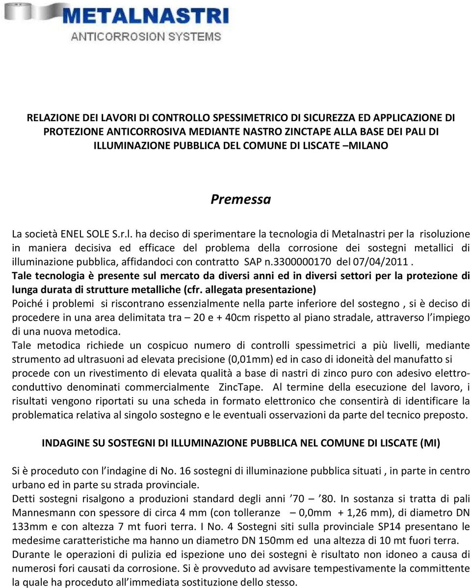 ha deciso di sperimentare la tecnologia di Metalnastri per la risoluzione in maniera decisiva ed efficace del problema della corrosione dei sostegni metallici di illuminazione pubblica, affidandoci