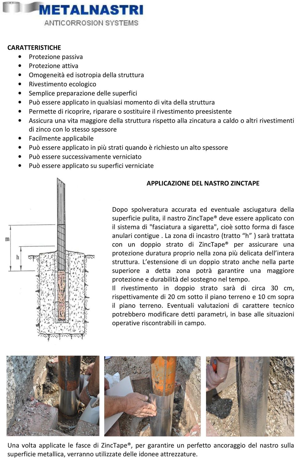 con lo stesso spessore Facilmente applicabile Può essere applicato in più strati quando è richiesto un alto spessore Può essere successivamente verniciato Può essere applicato su superfici verniciate