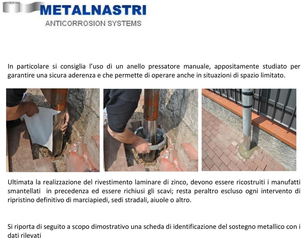 Ultimata la realizzazione del rivestimento laminare di zinco, devono essere ricostruiti i manufatti smantellati in precedenza ed essere