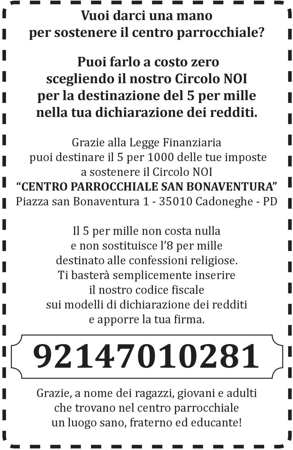 Grazie alla Legge Finanziaria puoi destinare il 5 per 1000 delle tue imposte a sostenere il Circolo NOI CENTRO PARROCCHIALE SAN BONAVENTURA Piazza san Bonaventura 1-35010 Cadoneghe