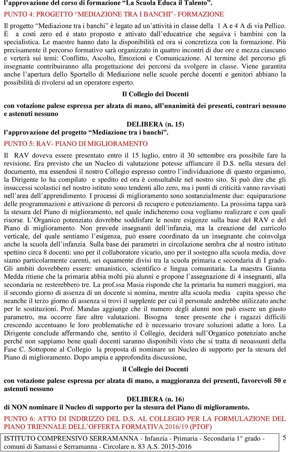 È a costi zero ed è stato proposto e attivato dall educatrice che seguiva i bambini con la specialistica. Le maestre hanno dato la disponibilità ed ora si concretizza con la formazione.