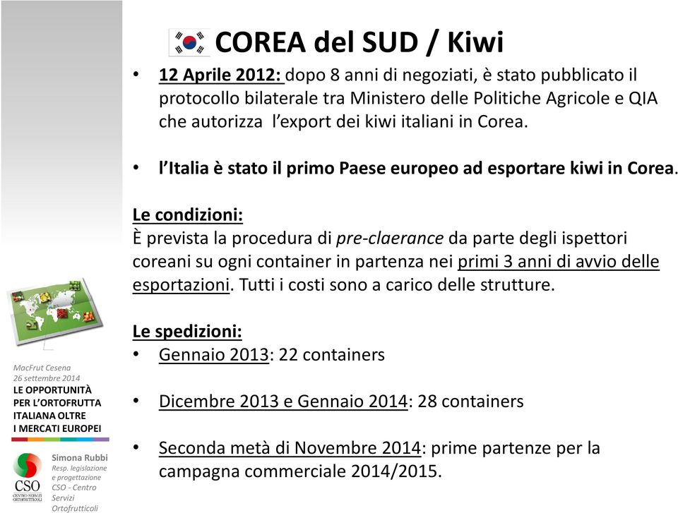 Le condizioni: È prevista la procedura di pre-claeranceda parte degli ispettori coreani su ogni container in partenza nei primi 3 anni di avvio delle esportazioni.