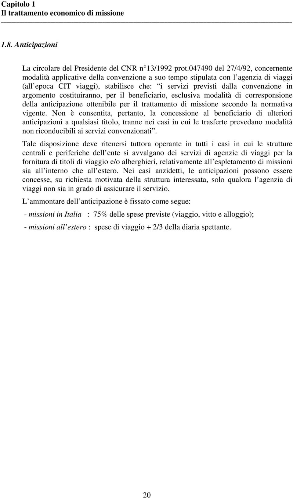 argomento costituiranno, per il beneficiario, esclusiva modalità di corresponsione della anticipazione ottenibile per il trattamento di missione secondo la normativa vigente.