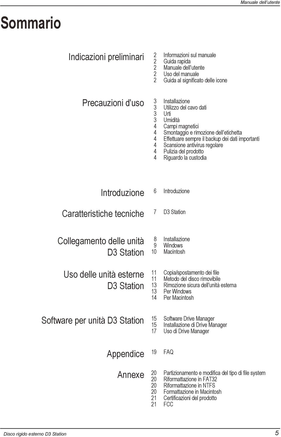 Introduzione 6 Introduzione Caratteristiche tecniche 7 D3 Station Collegamento delle unità D3 Station 8 9 10 Installazione Windows Macintosh Uso delle unità esterne D3 Station 11 11 13 13 14