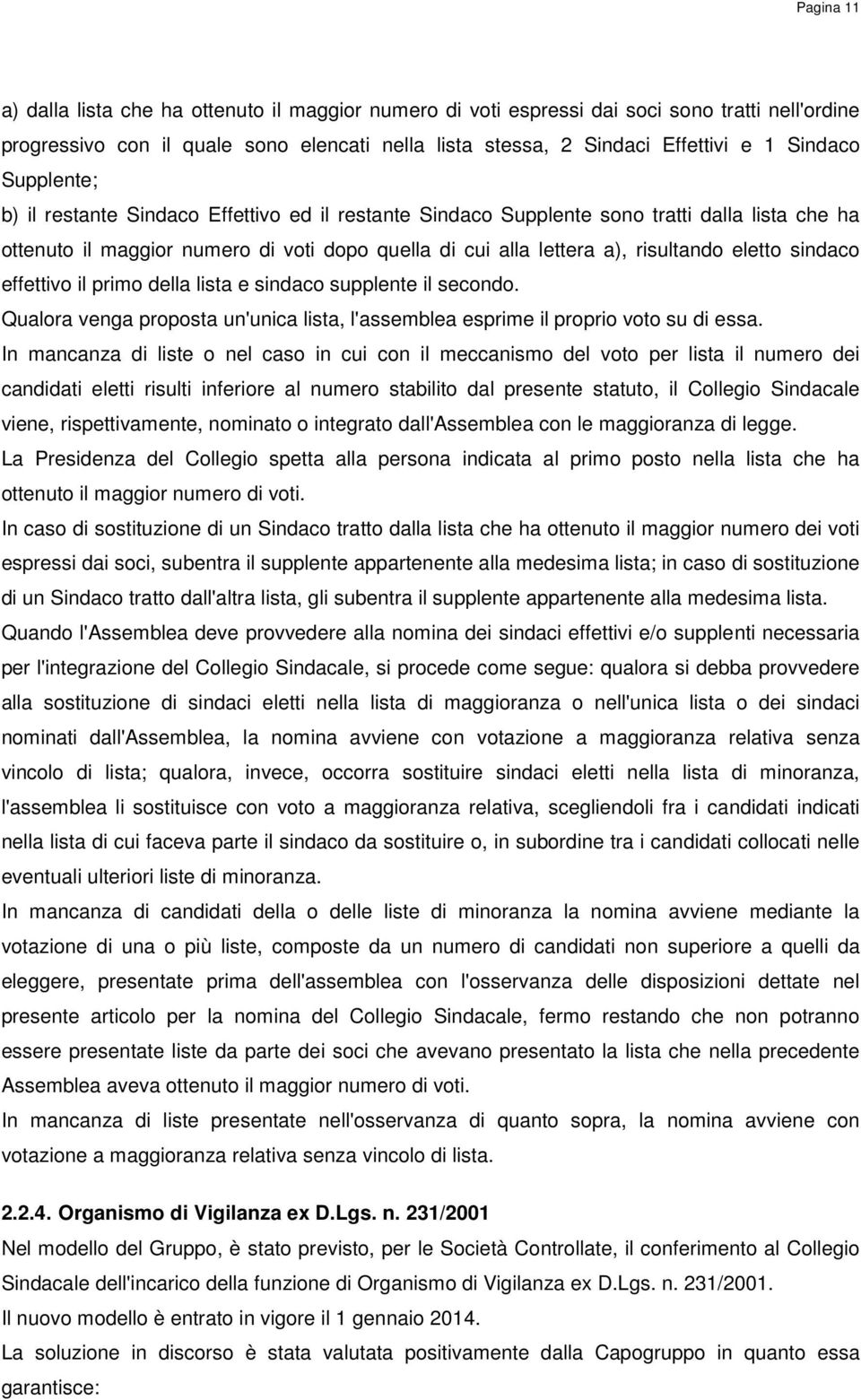 sindaco effettivo il primo della lista e sindaco supplente il secondo. Qualora venga proposta un'unica lista, l'assemblea esprime il proprio voto su di essa.