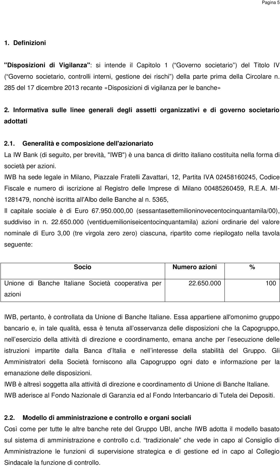 n. 285 del 17 dicembre 2013 recante «Disposizioni di vigilanza per le banche» 2. Informativa sulle linee generali degli assetti organizzativi e di governo societario adottati 2.1. Generalità e composizione dell'azionariato La IW Bank (di seguito, per brevità, "IWB") è una banca di diritto italiano costituita nella forma di società per azioni.