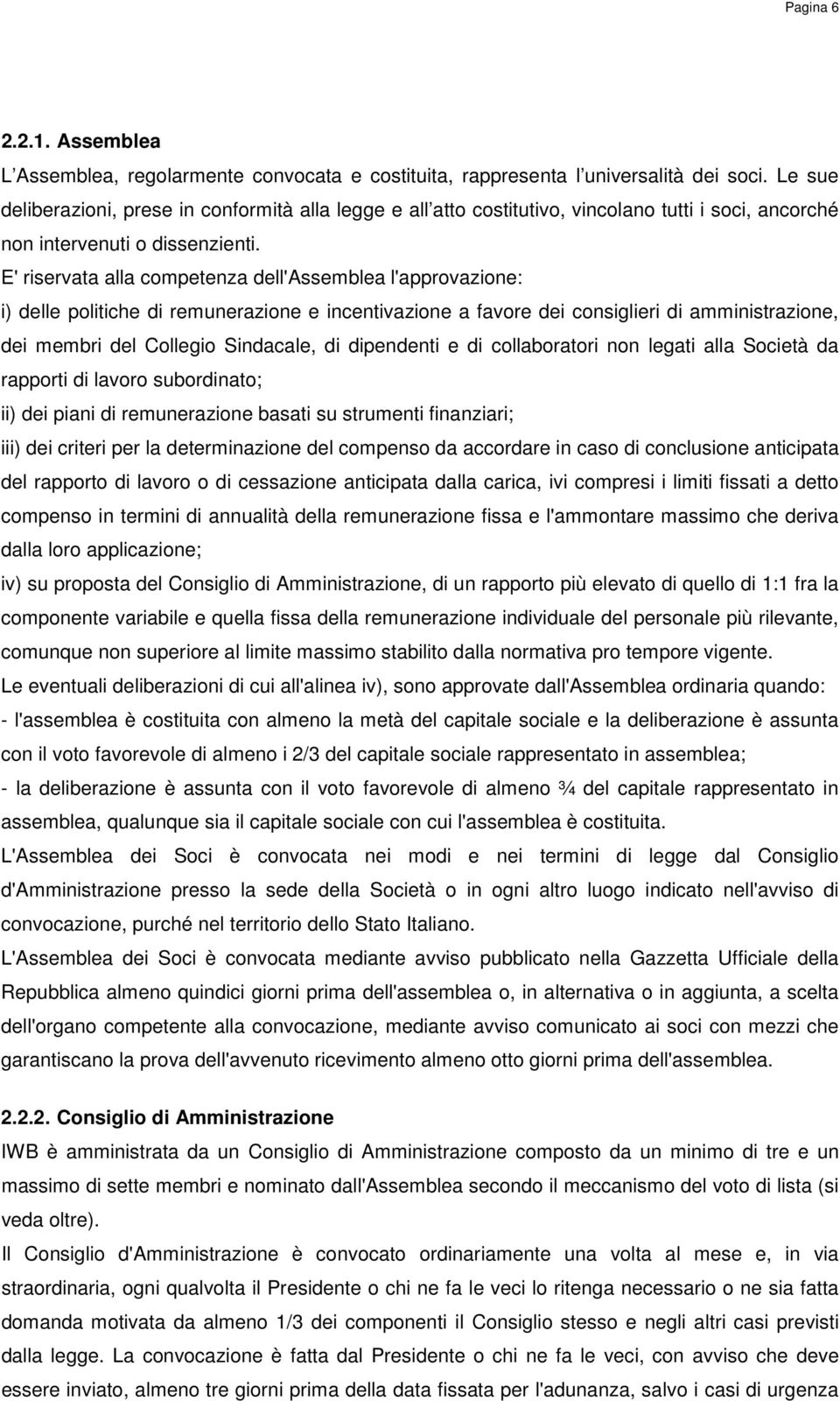 E' riservata alla competenza dell'assemblea l'approvazione: i) delle politiche di remunerazione e incentivazione a favore dei consiglieri di amministrazione, dei membri del Collegio Sindacale, di