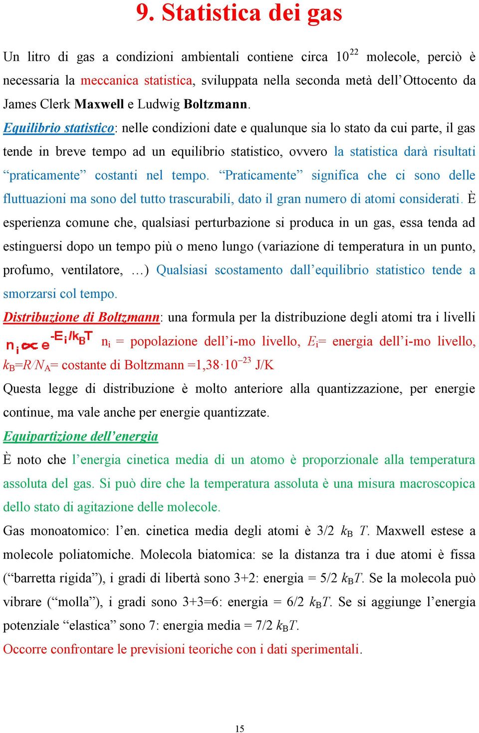 Equilibrio statistico: nelle condizioni date e qualunque sia lo stato da cui parte, il gas tende in breve tempo ad un equilibrio statistico, ovvero la statistica darà risultati praticamente costanti