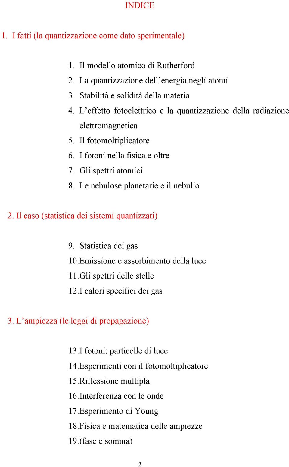 Il caso (statistica dei sistemi quantizzati) 9. Statistica dei gas 10. Emissione e assorbimento della luce 11. Gli spettri delle stelle 12. I calori specifici dei gas 3.