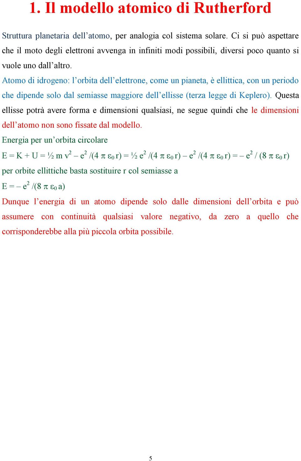 Atomo di idrogeno: l orbita dell elettrone, come un pianeta, è ellittica, con un periodo che dipende solo dal semiasse maggiore dell ellisse (terza legge di Keplero).