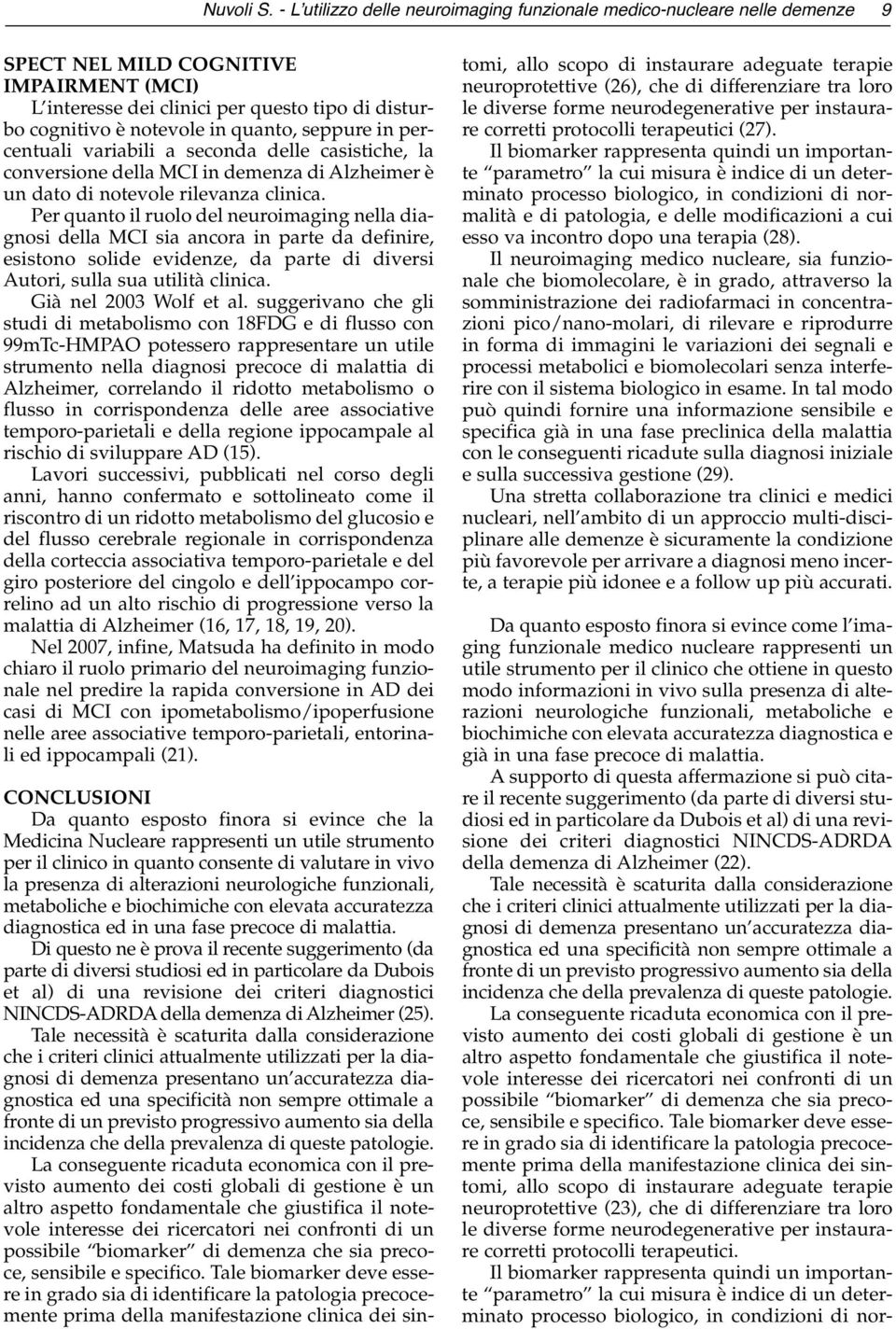 quanto, seppure in percentuali variabili a seconda delle casistiche, la conversione della MCI in demenza di Alzheimer è un dato di notevole rilevanza clinica.