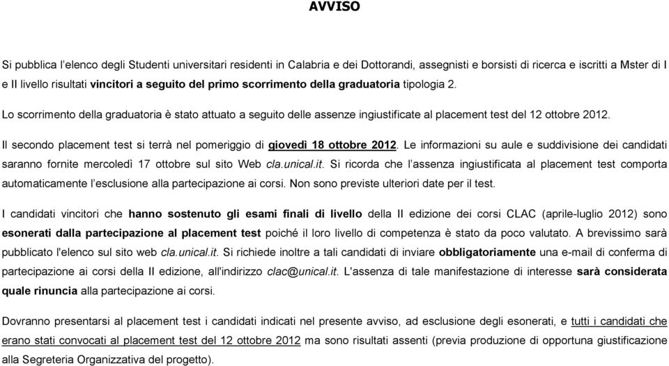 Il secondo placement test si terrà nel pomeriggio di giovedì 18 ottobre 2012. Le informazioni su aule e suddivisione dei candidati saranno fornite