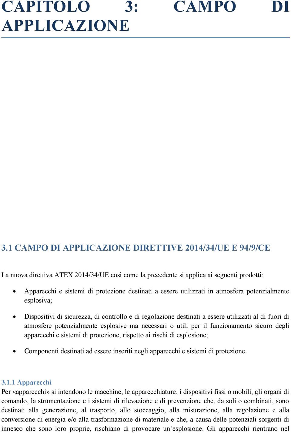 essere utilizzati in atmosfera potenzialmente esplosiva; Dispositivi di sicurezza, di controllo e di regolazione destinati a essere utilizzati al di fuori di atmosfere potenzialmente esplosive ma