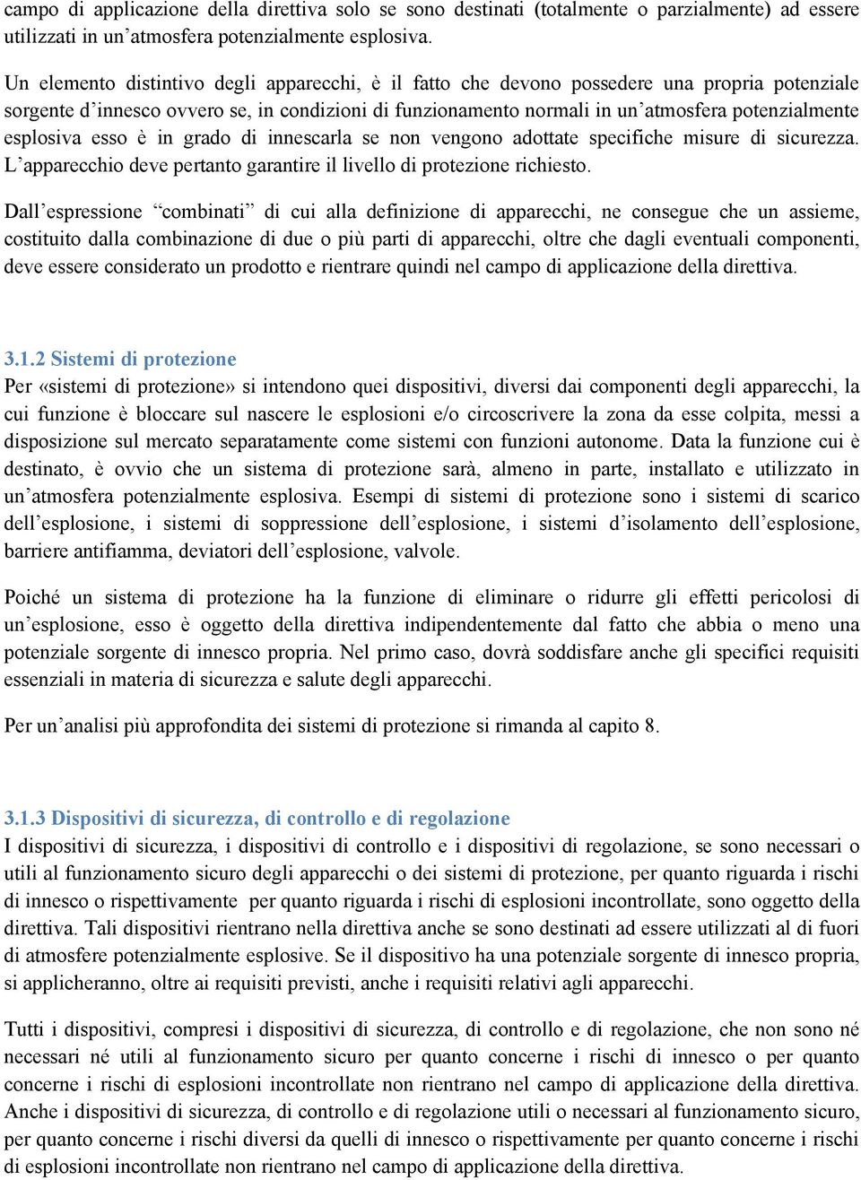 esplosiva esso è in grado di innescarla se non vengono adottate specifiche misure di sicurezza. L apparecchio deve pertanto garantire il livello di protezione richiesto.