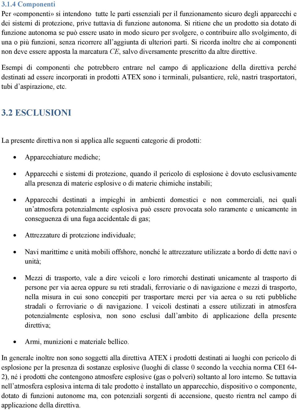 ulteriori parti. Si ricorda inoltre che ai componenti non deve essere apposta la marcatura CE, salvo diversamente prescritto da altre direttive.